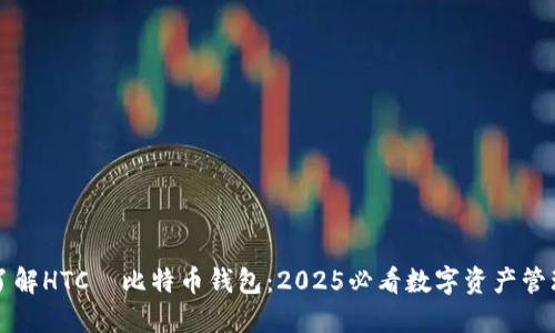 立即了解HTC犇比特币钱包：2025必看数字资产管理工具