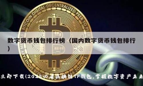 立即下载！2025必看区块链TP钱包，掌握数字资产未来