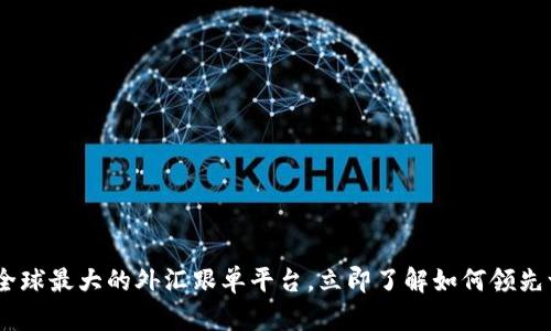 : 2025必看：全球最大的外汇跟单平台，立即了解如何领先一步投资未来！