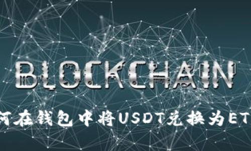 立即学习如何在钱包中将USDT兑换为ETH的详细步骤