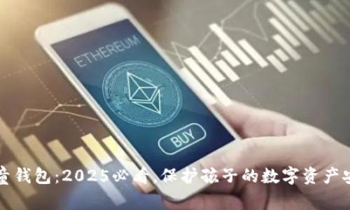 区块链儿童钱包：2025必看，保护孩子的数字资产安全与成长