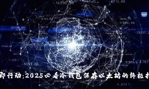 立即行动：2025必看冷钱包保存以太坊的终极指南