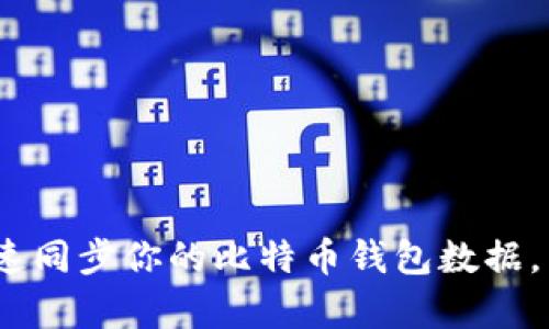 2025必看：如何快速同步你的比特币钱包数据，立刻提升交易效率！