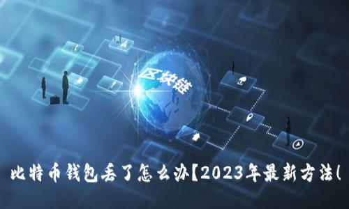 比特币钱包丢了怎么办？2023年最新方法！