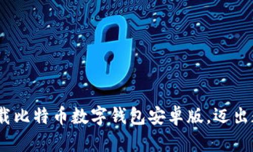 2025必看：立即下载比特币数字钱包安卓版，迈出数字资产的第一步！