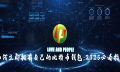 如何立即拥有自己的比特币钱包：2025必看指南