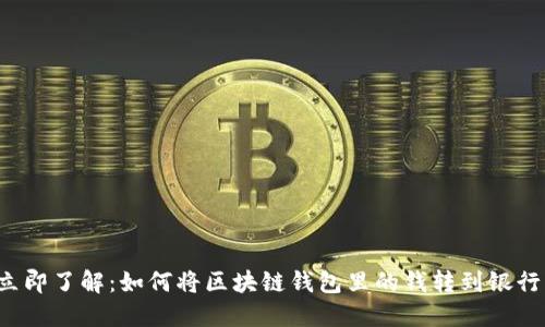 立即了解：如何将区块链钱包里的钱转到银行？