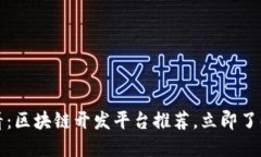 2023年必看：区块链开发平台推荐，立即了解最佳