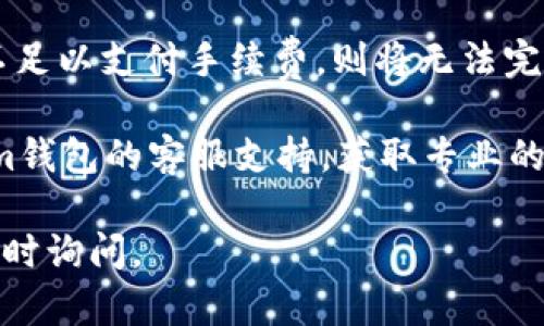 很抱歉，你在使用im钱包时遇到了USDT无法提取的问题。以下是一些可能的原因和解决办法：

### 1. 账户验证未完成
许多数字货币钱包要求用户进行身份验证。如果你的账户验证尚未完成，可能会导致提币功能受限。建议检查账户设置，确保所有必要的验证步骤已完成。

### 2. 网络拥堵
在某些情况下，区块链网络可能会拥堵，造成提币操作延迟。你可以查看区块链网络的状态，确认是否存在延迟，并耐心等待。

### 3. 提币额度限制
一些钱包对用户的每日提币额度设定了限制。如果你在当天已经达到提币上限，将无法再次提取。可以尝试第二天再次进行提取。

### 4. 维护或故障
钱包服务提供商如果在进行维护或遇见技术故障，可能会导致资金无法提取。你可以查看im钱包的官方公告，确认是否存在这样的情况。

### 5. 安全问题
如果你的账户被怀疑存在安全问题，比如异常登录或交易活动，钱包方可能暂时冻结你的提币功能，以保护你的资金安全。此时，你需与客服取得联系以解决问题。

### 6. 手续费不足
在提取USDT时，你的账户需要支付一定的手续费。如果钱包余额不足以支付手续费，则将无法完成提币。你需要确保钱包中有足够的余额来覆盖手续费。

如果你已经检查过上述情况，并且仍然无法提取USDT，建议联系im钱包的客服支持，获取专业的帮助。

希望这些信息能帮助你解决提币问题！如果还有其他问题，欢迎随时询问。