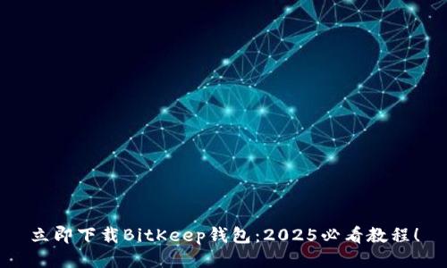 立即下载BitKeep钱包：2025必看教程！