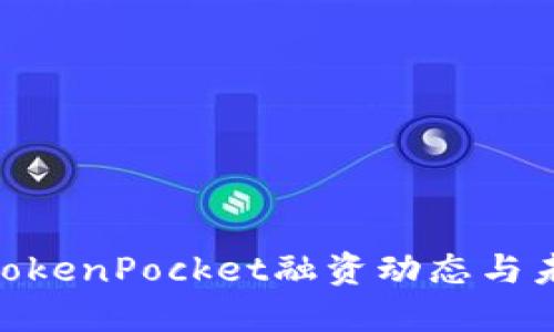 2025必看：TokenPocket融资动态与未来发展趋势