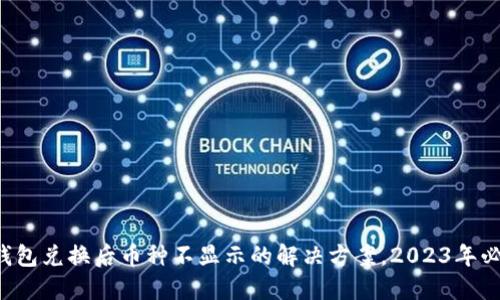 TP钱包兑换后币种不显示的解决方案，2023年必看！