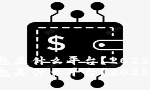 虚拟币钱包是什么平台？2025必看推荐！
虚拟币钱包是什么平台？2025必看推荐！