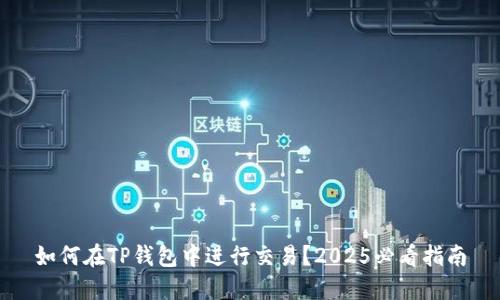 如何在TP钱包中进行交易？2025必看指南