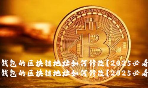 微信钱包的区块链地址如何修改？2025必看指南
微信钱包的区块链地址如何修改？2025必看指南