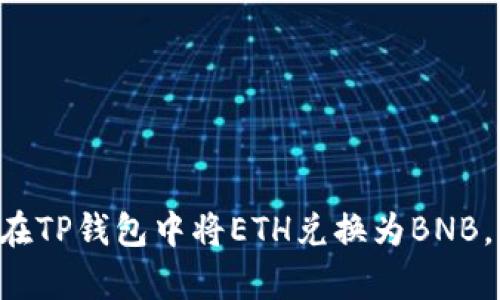 立即学习如何在TP钱包中将ETH兑换为BNB，2025必看指南