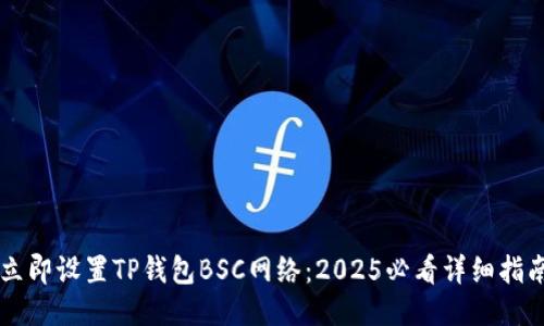 立即设置TP钱包BSC网络：2025必看详细指南