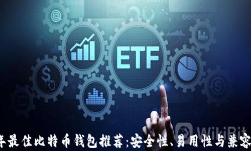 
2023年最佳比特币钱包推荐：安全性、易用性与兼容性分析