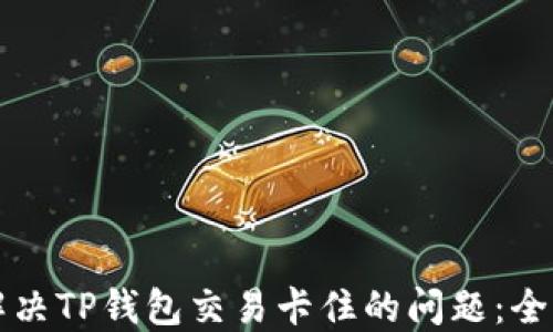 
如何解决TP钱包交易卡住的问题：全面指南