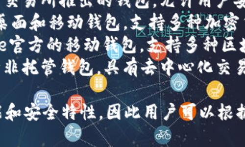 区块链钱包的名称通常取决于具体的钱包类型和提供商。以下是一些常见的区块链钱包名称：

1. **MetaMask** - 一个基于浏览器的以太坊钱包，支持ERC20代币和去中心化应用（DApp）。
2. **Ledger** - 硬件钱包品牌，提供安全的加密货币存储解决方案。
3. **Trezor** - 另一款受欢迎的硬件钱包，支持多种加密货币的安全存储。
4. **Coinbase Wallet** - 哥币交易所推出的钱包，允许用户安全存储加密货币。
5. **Exodus** - 友好的多币种桌面和移动钱包，支持多种加密货币。
6. **Trust Wallet** - Binance官方的移动钱包，支持多种区块链和代币。
7. **Atomic Wallet** - 多币种非托管钱包，具有去中心化交易功能。

不同的区块链钱包提供不同的功能和安全特性，因此用户可以根据自己的需求选择适合自己的钱包。