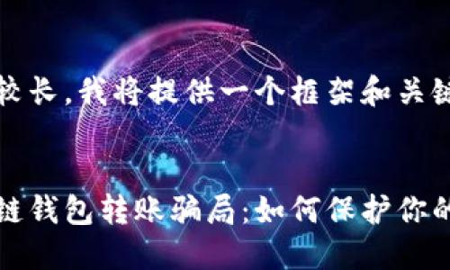 由于内容较长，我将提供一个框架和关键部分。

 
揭秘区块链钱包转账骗局：如何保护你的数字资产