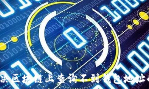   
如何解决区块链上查询不到钱包地址的问题？