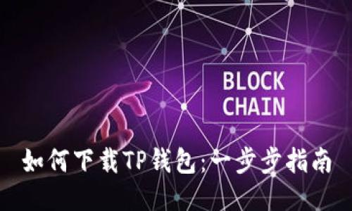 如何下载TP钱包：一步步指南
