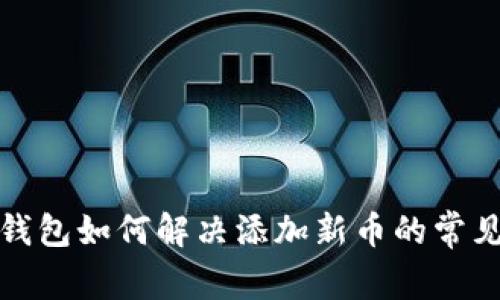 : TP钱包如何解决添加新币的常见问题