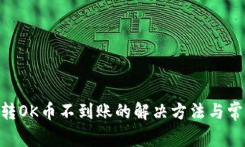 TP钱包BSC转OK币不到账的解决方法与常见问题解析