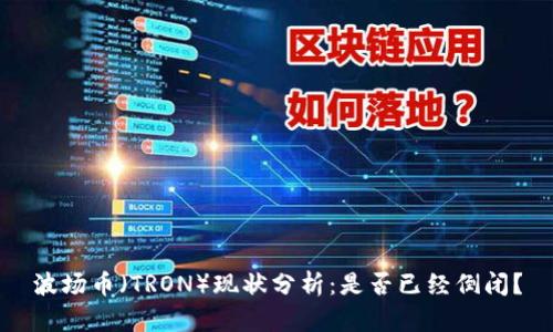 波场币（TRON）现状分析：是否已经倒闭？