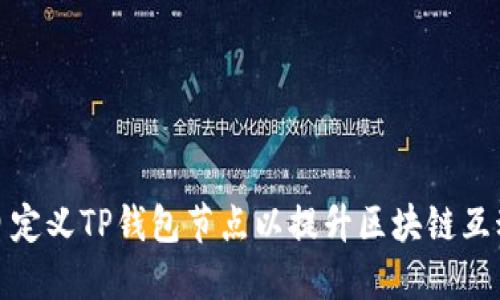 如何自定义TP钱包节点以提升区块链互动体验