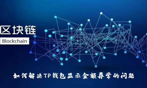如何解决TP钱包显示金额异常的问题