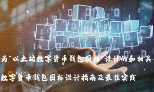 下面是为“以太坊数字货币钱包图标”设计的和相关关键词：

以太坊数字货币钱包图标设计指南及最佳实践