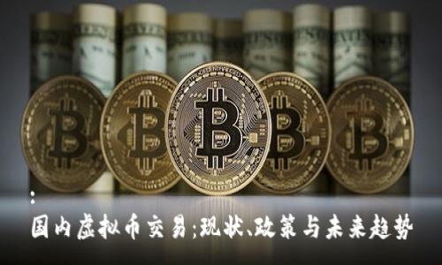 :
国内虚拟币交易：现状、政策与未来趋势