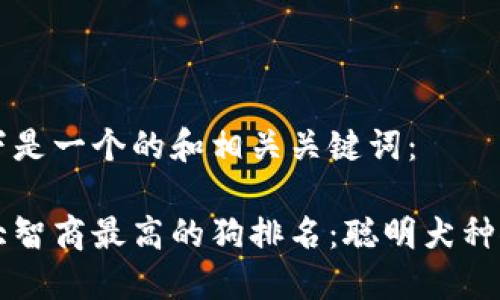 以下是一个的和相关关键词：

十大智商最高的狗排名：聪明犬种推荐