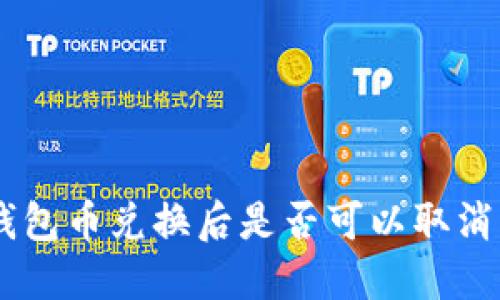 ## TP钱包币兑换后是否可以取消交易详解