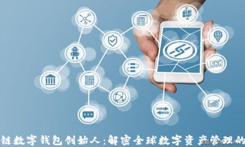 
区块链数字钱包创始人：解密全球数字资产管理的先锋