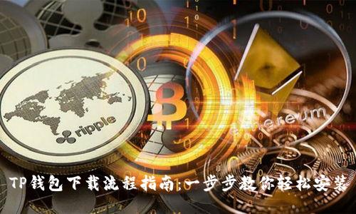 TP钱包下载流程指南：一步步教你轻松安装