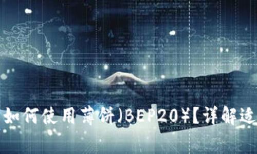 优质TP钱包更新后如何使用薄饼（BEP20）？详解适用方法与注意事项