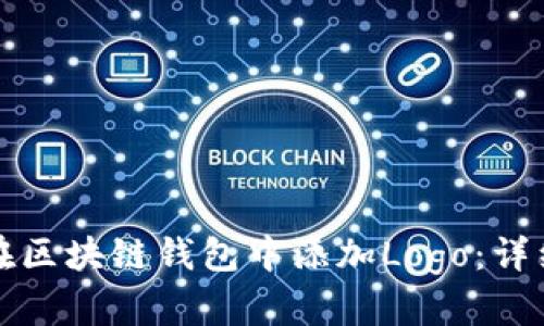 如何在区块链钱包中添加Logo：详细指南