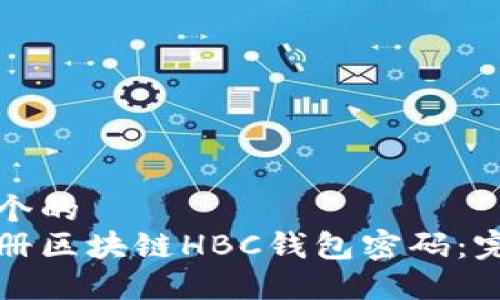 思考一个的  
如何注册区块链HBC钱包密码：完整指南