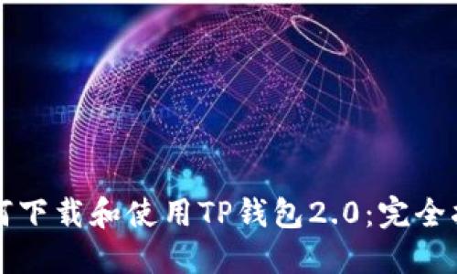 如何下载和使用TP钱包2.0：完全指南