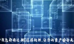   TP钱包即将过期？这样处理，让你的资产安全无