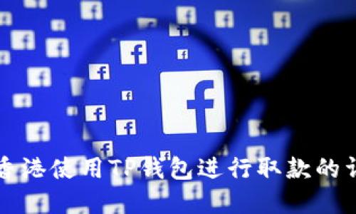 如何在香港使用TP钱包进行取款的详细指南