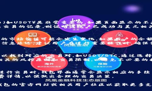 为了更好地帮助您，首先需要明确的是“TP钱包”指的是哪种具体的数字钱包，因为“TP钱包”可能会是在加密货币、数字资产等领域中不同的平台和应用。而关于“显示美金”，可能指的是在钱包中账户余额的显示，也可能涉及到实际的转换或交易。

我可以为您提供一些相关的信息，但由于字数限制，我将简要介绍主要内容并回答几个您可能关心的问题。

什么是TP钱包？
TP钱包是一款数字货币钱包，广泛用于存储和管理不同类型的加密资产。如果TP钱包支持美元相关的数字货币如USDT（Tether），那么它可以显示账户中的美金资产值。此外，某些TP钱包可能支持与法币（如美元）的直接兑换及显示。

TP钱包如何显示余额？
在使用TP钱包时，用户可以将不同的数字货币存入钱包。钱包通常会根据最新的市场价格将各个货币的价值转换成美元。当用户查看账户余额时，会看到以美元（或其他法币）为单位的总价值。在这种情况下，用户需要确保钱包设置为显示的货币单位为美元。

如何在TP钱包中进行法币兑换？
用户可以使用TP钱包中的兑换功能，将某种数字货币转换为美元稳定币（如USDT）。这通常可以通过交易平台或内置的兑换功能来实现。在完成兑换后，用户的余额会更新，并显示出以美元为基准的新资产值。

可能出现的问题
在操作TP钱包的过程中，用户可能会遇到一些常见问题，例如：
1. 如何确认我的余额显示的是美元？
2. 为什么有时候我的余额不准确？
3. 如何换取美元稳定币？
4. TP钱包的手续费是什么？

问题一：如何确认我的余额显示的是美元？
在TP钱包中，用户可以通过设置页面查看当前选择的货币单位。确认当前显示的货币单位为美元或适用的稳定币（如USDT）是非常重要的。如果页面显示的不是美元，用户可以调整设置来选择不同的显示货币。
在查看账户余额时，用户还可以通过交易记录或账户历史来确认美元的兑换情况。如果历史记录显示有美元相关交易的记录，则说明该账户已成功与美元相关资产进行过交易。在进行操作时，建议查看官方指南以了解TP钱包如何处理法币和数字货币的显示问题。

问题二：为什么有时候我的余额不准确？
余额不准确的原因可能有几个方面，首先是市场波动。加密货币市场价格波动非常大，这意味着在短时间内，资产的市场价值可能会发生变化。如果用户的余额显示的是实时的市场值，有可能因市场波动而导致显示的变动。
其次，网络延迟也可能导致余额显示不及时。尤其是在高峰交易期，TP钱包后台也会面临流量压力，导致部分更新信息延迟。建议用户在进行重要操作时，确保信息更新是最新的，必要时刷新页面。

问题三：如何换取美元稳定币？
用户可以在TP钱包中通过内部交易所或兑换功能将数字资产（如BTC、ETH等）兑换成美元的稳定币。例如，用户可以找到对应的交易对，如USDT/BTC，通过选择兑换数量及相关手续费，便可完成兑换。形成稳定币的方式是以某种货币（如美元）为担保，从而实现价值的稳定。
在进行兑换操作时，用户应当仔细阅读相关的交易确认信息，包括兑换比例、手续费等。如有问题，用户可以查看相关的风控原则和交易限制，以避免不必要的损失。

问题四：TP钱包的手续费是什么？
TP钱包的手续费会因交易类型而异。一般来说，交易手续费会依据网络拥塞程度和兑换金额而有所不同。用户在进行交易时，钱包界面通常会显示相应的手续费，让用户事先了解交易成本。
当然，不同平台的手续费政策有差异，建议用户事先查看TP钱包的官方说明或相关社区的讨论，了解最新的手续费详情，以便做出合理的交易决策。

以上是关于TP钱包是否显示美金以及相关问题的概要介绍。如需更详细的信息或具体的操作教程，建议访问TP钱包的官方网站或相关用户社区以获取更多支持。