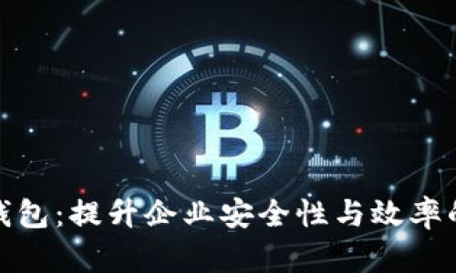 企业级区块链钱包：提升企业安全性与效率的创新金融工具