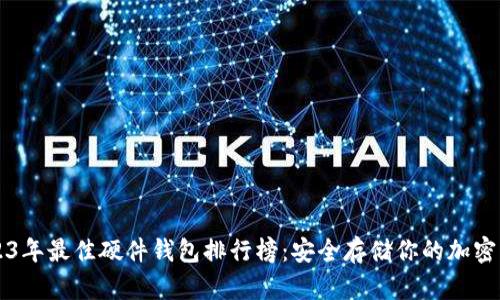 2023年最佳硬件钱包排行榜：安全存储你的加密货币