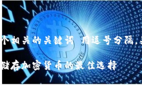 思考一个的，放进标签里，和4个相关的关键词 用逗号分隔，关键词放进guanjianci标签里

十大好用的冷钱包推荐：安全储存加密货币的最佳选择