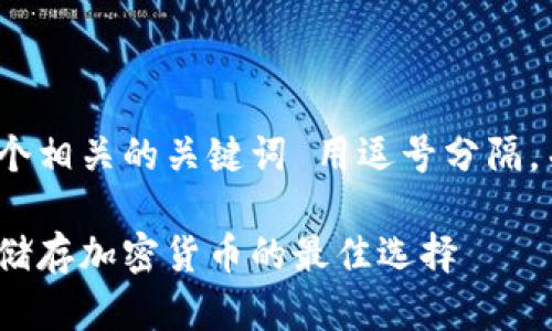 思考一个的，放进标签里，和4个相关的关键词 用逗号分隔，关键词放进guanjianci标签里

十大好用的冷钱包推荐：安全储存加密货币的最佳选择