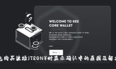 TP钱包购买波场（TRON）时显示确认中的原因及解